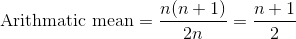 \text{Arithmatic mean}=\frac{n(n+1)}{2n}=\frac{n+1}{2}