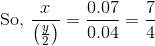 \text{So, } \frac{x}{\left ( \frac{y}{2} \right )} = \frac{0.07}{0.04} = \frac{7}{4}