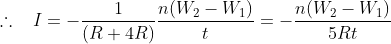 \therefore \; \; \; I=-\frac{1}{(R+4R)}\frac{n(W_{2}-W_{1})}{t}=-\frac{n(W_{2}-W_{1})}{5Rt}