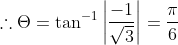 \therefore \Theta =\tan ^{-1}\left | \frac{-1}{\sqrt{3}} \right |=\frac{\pi }{6}
