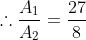 \therefore \frac{A_{1}}{A_{2}}= \frac{27}{8}