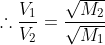 \therefore \frac{V_{1}}{V_{2}}= \frac{\sqrt{M_{2}}}{\sqrt{M_{1}}}