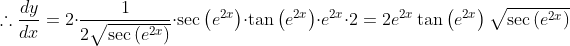 \therefore \frac{dy}{dx}= 2\cdot \frac{1}{2\sqrt{\sec \left ( e^{2x} \right )}}\cdot \sec \left ( e^{2x} \right )\cdot \tan \left ( e^{2x} \right )\cdot e^{2x}\cdot 2= 2e^{2x}\tan \left ( e^{2x} \right )\sqrt{\sec \left ( e^{2x} \right )}