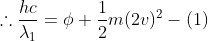 \therefore \frac{hc}{\lambda _{1}} = \phi + \frac{1}{2} m(2v) ^{2} - (1)