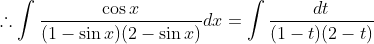 \therefore \int \frac{\cos x }{(1- \sin x )( 2- \sin x )}dx = \int \frac{dt}{(1-t)(2-t)}
