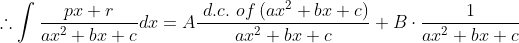 \therefore \int \frac{px+r}{ax^{2}+bx+c}dx=A\frac{\ d.c.\ of\left ( ax^{2}+bx+c \right )}{ax^{2}+bx+c}+B\cdot \frac{1}{ax^{2}+bx+c}