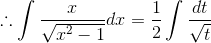 \therefore \int \frac{x}{\sqrt{x^2-1}}dx=\frac{1}{2}\int \frac{dt}{\sqrt{t}}