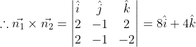 \therefore \vec{n_1}\times\vec{n_2}=\begin{vmatrix} \hat{i} &\hat{j} &\hat{k} \\ 2 & -1&2\\ 2& -1& -2 \end{vmatrix}=8\hat{i}+4\hat{k}
