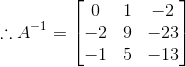 \therefore A^{-1}= \begin{bmatrix} 0 & 1 &-2 \\ -2& 9 &-23 \\ -1& 5 &-13 \end{bmatrix}