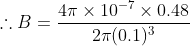 \therefore B= \frac{4\pi\times10^{-7}\times 0.48}{2\pi (0.1)^3}