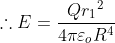 \therefore E = \frac{Q{r_1}^2}{4 \pi \varepsilon_o R^4}
