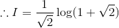 \therefore I = \frac{1}{\sqrt2}\log (1 + \sqrt{2})