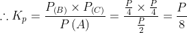 \therefore K_{p}= \frac{P_{\left ( B \right )}\times P_{\left ( C \right )}}{P\left ( A \right )} = \frac{\frac{P}{4}\times \frac{P}{4}}{\frac{P}{2}} = \frac{P}{8}