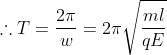 \therefore T=\frac{2\pi }{w}=2\pi \sqrt{\frac{ml}{qE}}