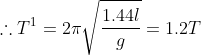\therefore T^{1} = 2\pi \sqrt{\frac{1.44l}{g}} = 1.2T
