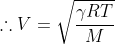 \therefore V= \sqrt{\frac{\gamma RT}{M}}