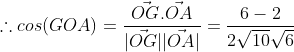 \therefore cos(GOA)=\frac{\vec{OG}. \vec{OA}}{|\vec{OG}||\vec{OA}|}=\frac{6-2}{2\sqrt{10}\sqrt6}