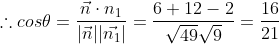 \therefore cos\theta=\frac{\vec{n}\cdot{n_1}}{|\vec{n}||\vec{n_1}|}=\frac{6+12-2}{\sqrt{49}\sqrt{9}}=\frac{16}{21}