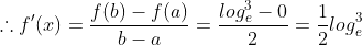 \therefore f'(x) =\frac{f(b)-f(a)}{b-a} =\frac{log^3_e-0}{2}=\frac{1}{2}log^3_e