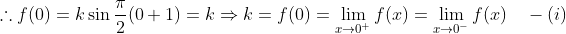 \therefore f(0) = k\sin\frac{\pi}{2} (0 + 1) = k\Rightarrow k = f(0) = \lim_{x\rightarrow 0^+}f(x) = \lim_{x\rightarrow 0^-}f(x) \quad -(i)