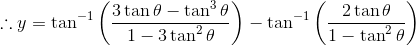 \therefore y=\tan^{-1}\left ( \frac{3\tan \theta -\tan^3\theta }{1-3\tan^2\theta } \right )-\tan^{-1}\left ( \frac{2\tan \theta }{1-\tan^2\theta } \right )