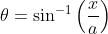 \theta = \sin^{-1}\left ( \frac{x}{a} \right )