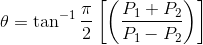 \theta =\tan ^{-1}\frac{\pi }{2}\left [ \left ( \frac{P_{1}+P_{2}}{P_{1}-P_{2}} \right ) \right ]