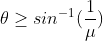 \theta\geq sin^{-1}(\frac{1}{\mu})