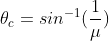 \theta_{c}=sin^{-1}(\frac{1}{\mu})