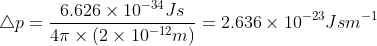 \triangle p =\frac{6.626\times10^{-34}Js}{4\pi\times(2\times10^{-12}m)} =2.636\times10^{-23}Jsm^{-1}