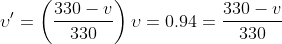 \upsilon'=\left(\frac{330-v}{330} \right )\upsilon=0.94=\frac{330-v}{330}