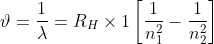 \vartheta = \frac{1}{\lambda} = R_{H}\times1\left [ \frac{1}{n_{1}^2}-\frac{1}{n_{2}^2} \right ]