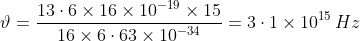 \vartheta = \frac{13\cdot 6\times 16\times 10^{-19}\times15}{16\times 6\cdot 63\times 10^{-34}}= 3\cdot 1\times 10^{15}\, H{z}