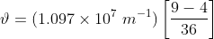 \vartheta =(1.097\times10^7\ m^{-1})\left [ \frac{9-4}{36} \right ]