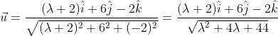\vec u=\frac{(\lambda +2)\hat i + 6 \hat j -2 \hat k}{\sqrt{(\lambda+2)^2+6^2+(-2)^2}}=\frac{(\lambda +2)\hat i + 6 \hat j -2 \hat k}{\sqrt{\lambda^2+4\lambda+44}}