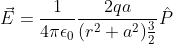 \vec{E}=\frac{1}{4\pi \epsilon _{0}}\frac{2qa}{(r^{2}+a^{2})\frac{3}{2}}\hat{P}