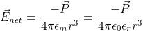 \vec{E}_{net}=\frac{- \vec{P}}{4 \pi \epsilon_{m }r^{3}}=\frac{ -\vec{P}}{4 \pi \epsilon _{0} \epsilon _{r} r^{3}}
