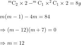 ^{m}\textrm{C}_{2}\times 2-^{m}\textrm{C}_{1}\times ^{2}\textrm{C}_{1}\times 2=8y\\\\m(m-1)-4m=84\\\\\Rightarrow (m-12)(m+7)=0\\\\\Rightarrow m=12