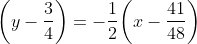 { \left (y - \frac{3}{4} \right )} = -\frac{1}{2}{\left (x - \frac{41}{48} \right )}