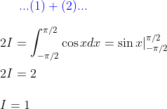 {\color{Blue} ...(1)+(2)...} \\\\ 2 I=\int_{-\pi / 2}^{\pi / 2} \cos x d x =\sin x|_{-\pi / 2}^{\pi / 2} \\\\ 2 I=2 \\\\ I=1