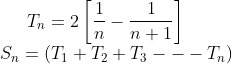 {T_{n}=2\left [\frac{1}{n}-\frac{1}{n+1} \right ]}\\ {S_{n}=\left ( T_{1}+T_{2}+T_{3}---T_{n} \right )}