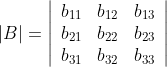|B|=\left|\begin{array}{lll}{b_{11}} & {b_{12}} & {b_{13}} \\ {b_{21}} & {b_{22}} & {b_{23}} \\ {b_{31}} & {b_{32}} & {b_{33}}\end{array}\right|