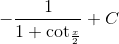 -\frac{1}{1+\cot _{\frac{x}{2}} }+C