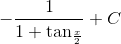 -\frac{1}{1+\tan _{\frac{x}{2}} }+C