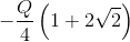 -\frac{Q}{4}\left ( 1+2\sqrt{2} \right )