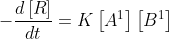 -\frac{d\left [ R \right ]}{dt}=K\left [ A^{1} \right ]\left [ B^{1} \right ]