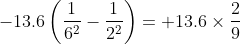 -13.6\left ( \frac{1}{6^{2}}- \frac{1}{2^{2}}\right )= +13.6\times \frac{2}{9}