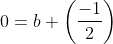 0=b+\left ( \frac{-1}{2} \right )