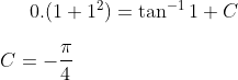 0.(1+1^2) = \tan^{-1}1+ C\\ \\ C =- \frac{\pi}{4}