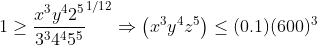 1 \geq \frac{x^3y^42^5}{3^34^45^5}^{1/12}\Rightarrow \left ( x^3y^4z^5 \right )\leq (0.1)(600)^3